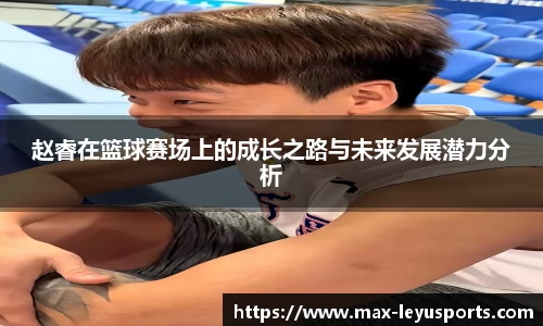 赵睿在篮球赛场上的成长之路与未来发展潜力分析